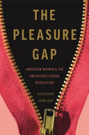 The pleasure gap : American women & the unfinished sexual revolution /