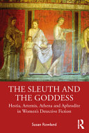 The sleuth and the goddess : Hestia, Artemis, Athena and Aphrodite in women's detective fiction /