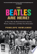 The Beatles are here! : 50 years after the band arrived in America, writers and other fans remember /