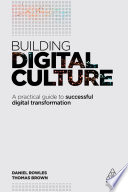 Building digital culture : a practical guide to successful digital transformation /