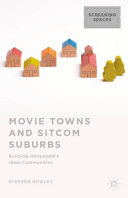 Movie towns and sitcom suburbs : building Hollywood's ideal communities /