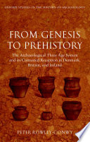 From genesis to prehistory : the archaeological three age system and its contested reception in Denmark, Britain, and Ireland /