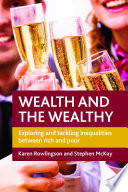 Wealth and the wealthy : exploring and tackling inequalities between rich and poor.
