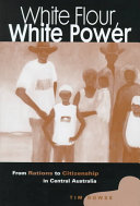White flour, white power : from rations to citizenship in central Australia /