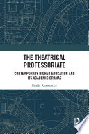 The theatrical professoriate : contemporary higher education and its academic dramas /