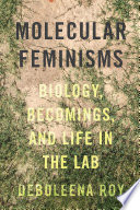 Molecular feminisms : biology, becomings, and life in the lab /
