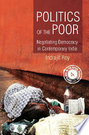 Politics of the poor : negotiating democracy in contemporary India /