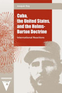 Cuba, the United States, and the Helms-Burton Doctrine : international reactions /