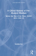 A global history of pre-modern warfare : before the rise of the West, 10,000 BCE-1500 CE /