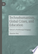Technohumanism, Global Crises, and Education : Toward a Posthuman Pedagogy   /