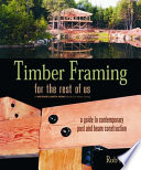 Timber framing for the rest of us : [a guide to contemporary post and beam construction] /