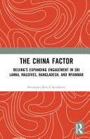The China factor : Beijing's expanding engagement in Sri Lanka, Maldives, Bangladesh, and Myanmar /