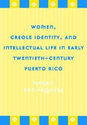 Women, creole identity, and intellectual life in early twentieth-century Puerto Rico /