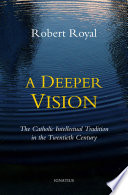 A deeper vision : the Catholic intellectual tradition in the twentieth century /