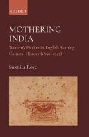 Mothering India : women's fiction in English shaping cultural history, 1890-1947 /