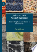 Evil as a Crime Against Humanity : Confronting Mass Atrocities in a Plural World /