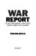 War report : the war correspondent's view of battle from Crimea to the Falklands /