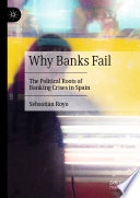 Why Banks Fail : the Political Roots of Banking Crises in Spain /