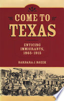 Come to Texas : attracting immigrants, 1865-1915 /