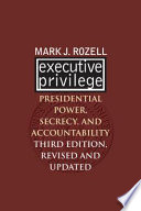 Executive privilege : presidential power, secrecy, and accountability /