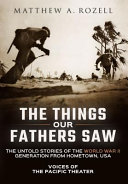 The things our fathers saw : the untold stories of the World War II generation from hometown, USA /