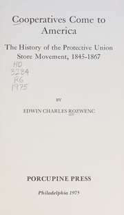 Cooperatives come to America : the history of the protective union store movement, 1845-1867 /