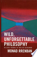 Wild, unforgettable philosophy : in early works of Walter Benjamin /