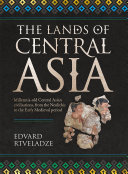 The lands of Central Asia : millennia-old Central Asian civilisations, from the Neolithic to the early medieval period /