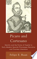 Pícaro and cortesano : identity and the forms of capital in early modern Spanish picaresque narrative and courtesy literature /