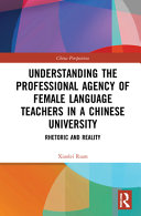 Understanding the professional agency of female language teachers in a Chinese university : rhetoric and reality /