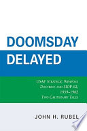 Doomsday delayed : USAF strategic weapons doctrine and SIOP-62, 1959-1962 : two cautionary tales /