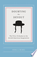 Doubting the devout : the ultra-orthodox in the Jewish American imagination /
