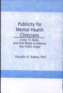 Publicity for mental health clinicians : using TV, radio, and print media to enhance your public image /