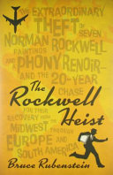 The Rockwell heist : the extraordinary theft of seven Norman Rockwell paintings and a phony Renoir - and the 20-year chase for their recovery, from the Midwest through Europe and South America /
