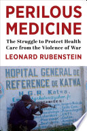 Perilous medicine : the struggle to protect health care from the violence of war /