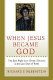 When Jesus became God : the epic fight over Christ's divinity in the last days of Rome /