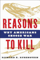 Reasons to kill : why Americans choose war /