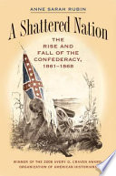 A shattered nation : the rise and fall of the Confederacy, 1861-1868 /