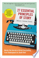 27 essential principles of story : master the secrets of great storytelling, from Shakespeare to South Park /