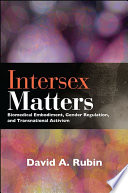 Intersex matters : biomedical embodiment, gender regulation, and transnational activism /