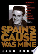 Spain's cause was mine : a memoir of an American medic in the Spanish Civil War /