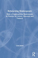 Rehearsing Shakespeare : ways of approaching Shakespeare in practice for actors, directors and trainers /