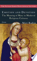 Emotion and devotion : the meaning of Mary in medieval religious cultures /