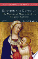 Emotion and devotion : the meaning of Mary in medieval religious cultures /