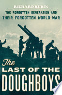 The last of the doughboys : the forgotten generation and their forgotten world war /