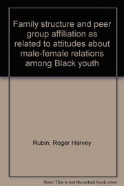 Family structure and peer group affiliation as related to attitudes about male-female relations among Black youth /