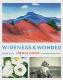 Wideness and wonder : the life and art of Georgia O'Keeffe /