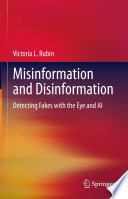 Misinformation and Disinformation : Detecting Fakes with the Eye and AI /