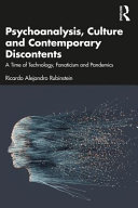 Psychoanalysis, culture and contemporary discontents : a time of technology, fanaticism and pandemics /