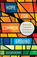 Hope for common ground : mediating the personal and the political in a divided church /